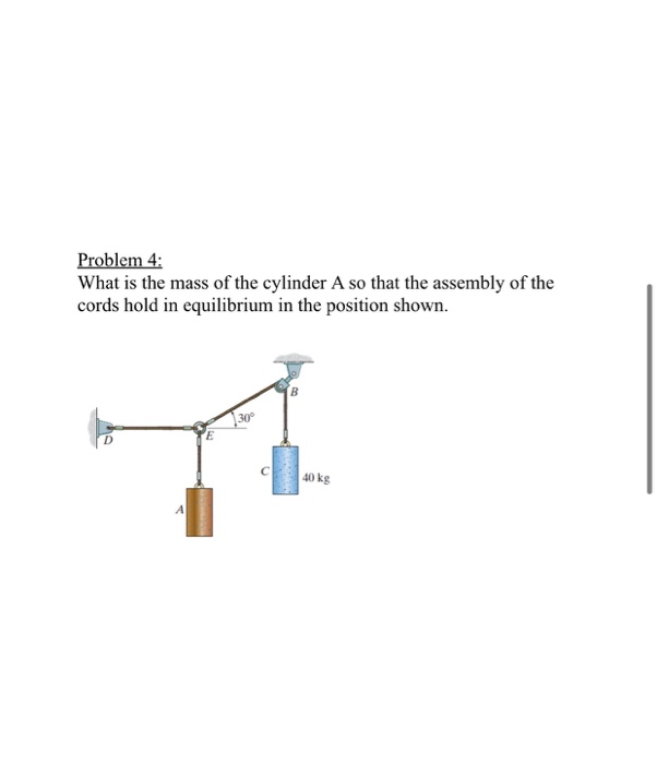 Problem 4 What Is The Mass Of The Cylinder A So That The Assembly Of The Cords Hold In Equilibrium In The Position Show 1