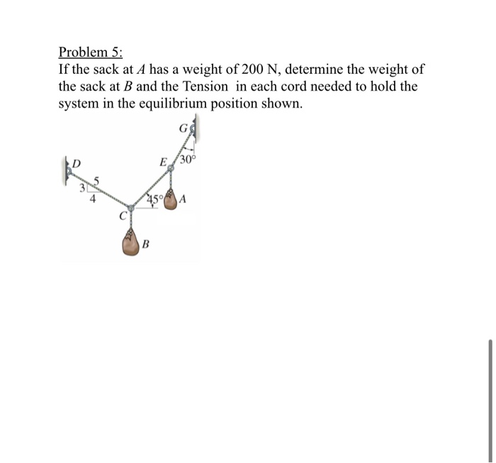 Problem 5 If The Sack At A Has A Weight Of 200 N Determine The Weight Of The Sack At B And The Tension In Each Cord Ne 1