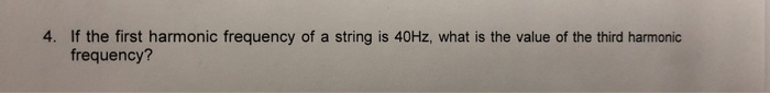 4 If The First Harmonic Frequency Of A String Is 40hz What Is The Value Of The Third Harmonic Frequency 1