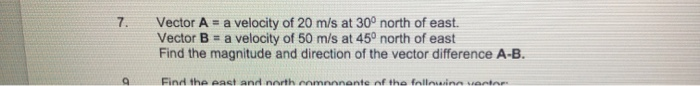 7 Vector A A Velocity Of 20 M S At 30 North Of East Vector B A Velocity Of 50 M S At 45 North Of East Find The M 1