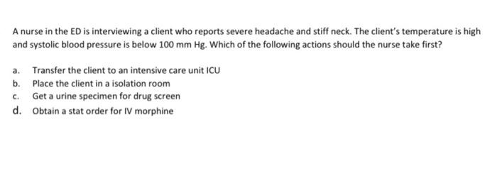 A Nurse In The Ed Is Interviewing A Client Who Reports Severe Headache And Stiff Neck The Client S Temperature Is High 1