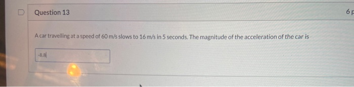 Question 13 65 A Car Travelling At A Speed Of 60 M S Slows To 16 M S In 5 Seconds The Magnitude Of The Acceleration Of 1