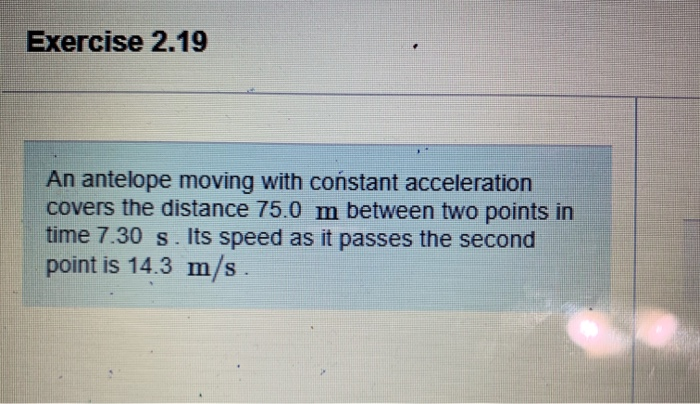 Exercise 2 19 An Antelope Moving With Constant Acceleration Covers The Distance 75 0 M Between Two Points In Time 7 30 S 1
