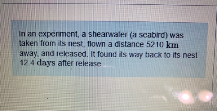 In An Experiment A Shearwater A Seabird Was Taken From Its Nest Flown A Distance 5210 Km Away And Released It Foun 1