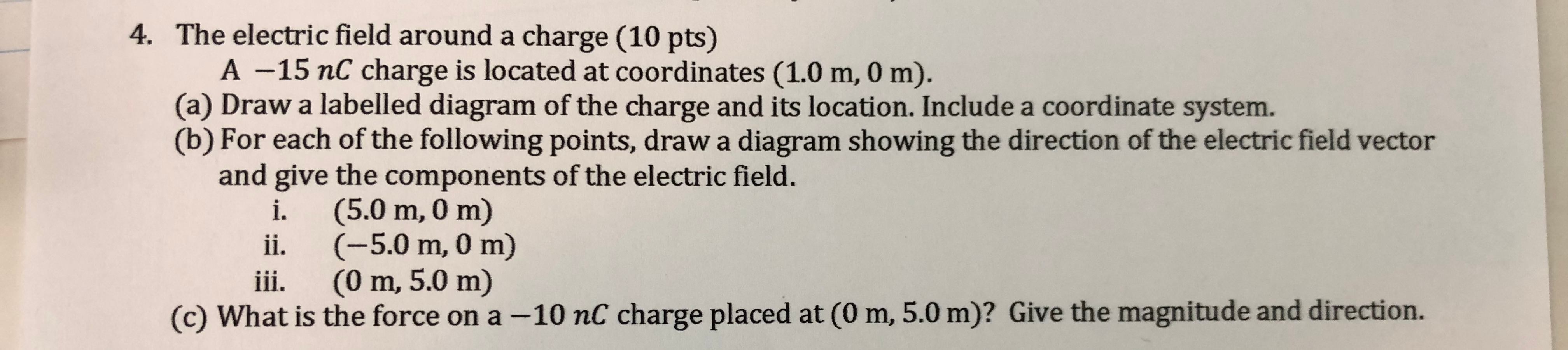 4 The Electric Field Around A Charge 10 Pts A 15 Nc Charge Is Located At Coordinates 1 0 M 0 M A Draw A Labell 1