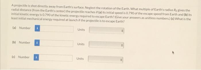 A Projectile Is Shot Directly Away From Earth S Surface Neglect The Rotation Of The Earth What Multiple Of Earth S Rad 1