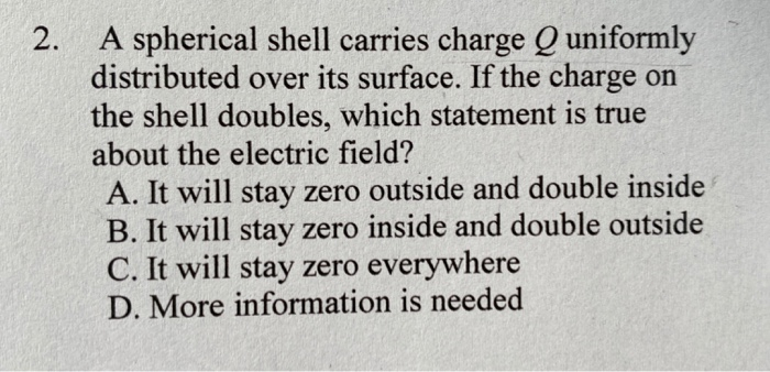2 A Spherical Shell Carries Charge Q Uniformly Distributed Over Its Surface If The Charge On The Shell Doubles Which 1