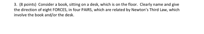 3 8 Points Consider A Book Sitting On A Desk Which Is On The Floor Clearly Name And Give The Direction Of Eight Fo 1