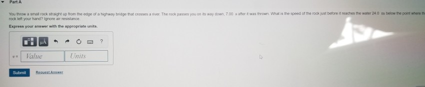 Part A You Throw A Smal Rock Straight Up From The Edge Of A Highway Bridge That Crosses A River The Rock Passes You On 1