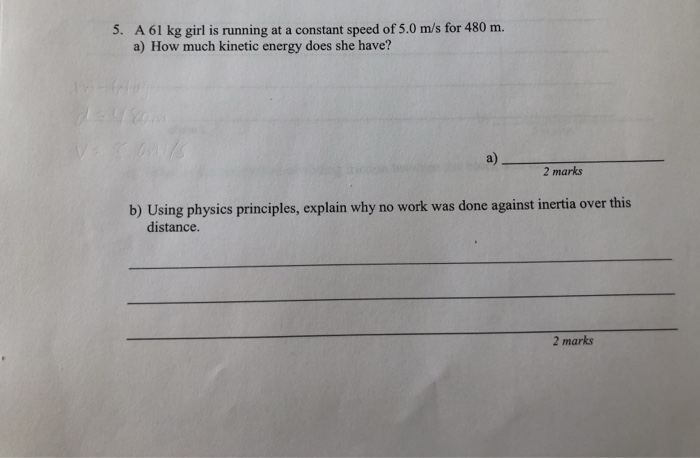 5 A 61 Kg Girl Is Running At A Constant Speed Of 5 0 M S For 480 M A How Much Kinetic Energy Does She Have 2 Marks B 1