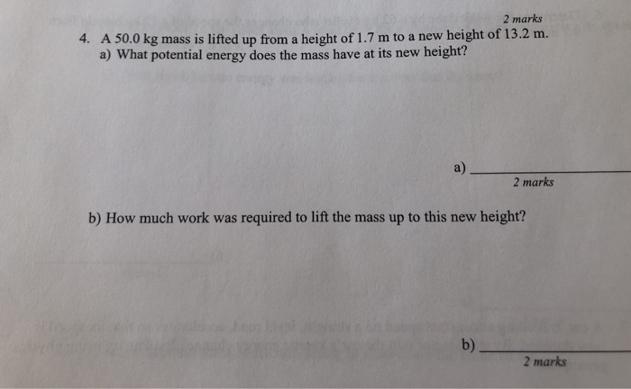 2 Marks 4 A 50 0 Kg Mass Is Lifted Up From A Height Of 1 7 M To A New Height Of 13 2 M A What Potential Energy Does T 1