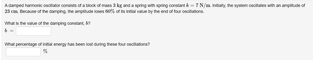 A Damped Harmonic Oscillator Consists Of A Block Of Mass 3 Kg And A Spring With Spring Constant K 7 N M Initially Th 1
