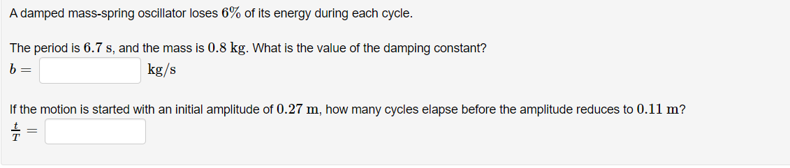 A Damped Mass Spring Oscillator Loses 6 Of Its Energy During Each Cycle The Period Is 6 7 S And The Mass Is 0 8 Kg W 1