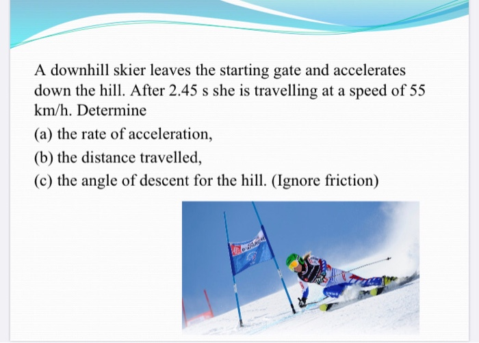A Downhill Skier Leaves The Starting Gate And Accelerates Down The Hill After 2 45 S She Is Travelling At A Speed Of 55 1