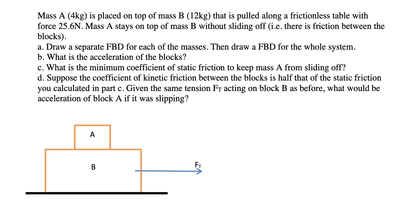 Mass A 4kg Is Placed On Top Of Mass B 12kg That Is Pulled Along A Frictionless Table With Force 25 6n Mass A Stays 1