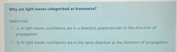 Why Are Light Waves Categorized As Transverse Select One A In Light Waves Oscillations Are In A Direction Perpendicu 1