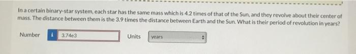In A Certain Binary Star System Each Star Has The Same Mass Which Is 4 2 Times Of That Of The Sun And They Revolve Abo 1