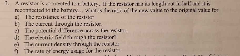 3 A Resistor Is Connected To A Battery If The Resistor Has Its Length Cut In Half And It Is Reconnected To The Battery 1