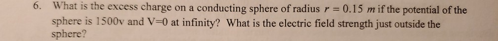 6 What Is The Excess Charge On A Conducting Sphere Of Radius R 0 15 M If The Potential Of The Sphere Is 1500v And V 0 1