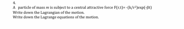 A Particle Of Mass M Is Subject To A Central Attractive Force F R T K R2 Exp Bt Write Down The Lagrangian Of The Mo 1