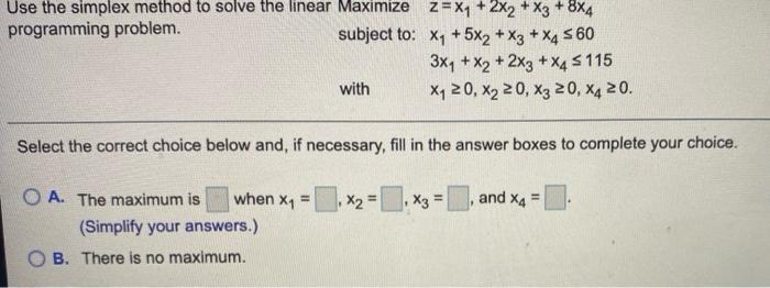 Use The Simplex Method To Solve The Linear Maximize Z X1 2x2 X3 8x4 Programming Problem Subject To Xy 5x2 X3 1