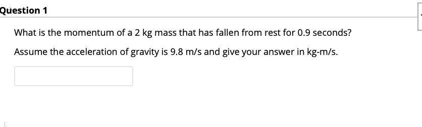 Question 1 What Is The Momentum Of A 2 Kg Mass That Has Fallen From Rest For 0 9 Seconds Assume The Acceleration Of Gra 1