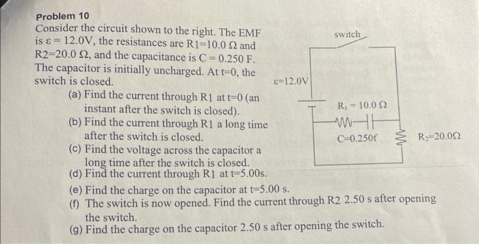 Problem 10 Consider The Circuit Shown To The Right The Emf Switch Is E 12 0v The Resistances Are R1 10 0 2 And R2 20 1