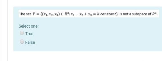 The Set Y X1 X3 X3 E R3 Xi X2 X3 K Constant Is Not A Subspace Of R Select One True False 1