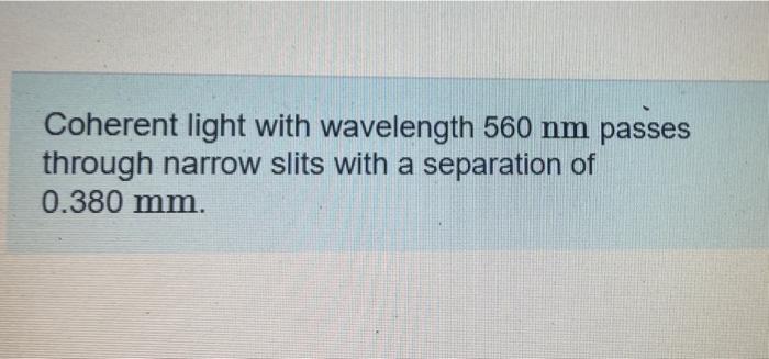 Coherent Light With Wavelength 560 Nm Passes Through Narrow Slits With A Separation Of 0 380 Mm Part A At A Distance 1