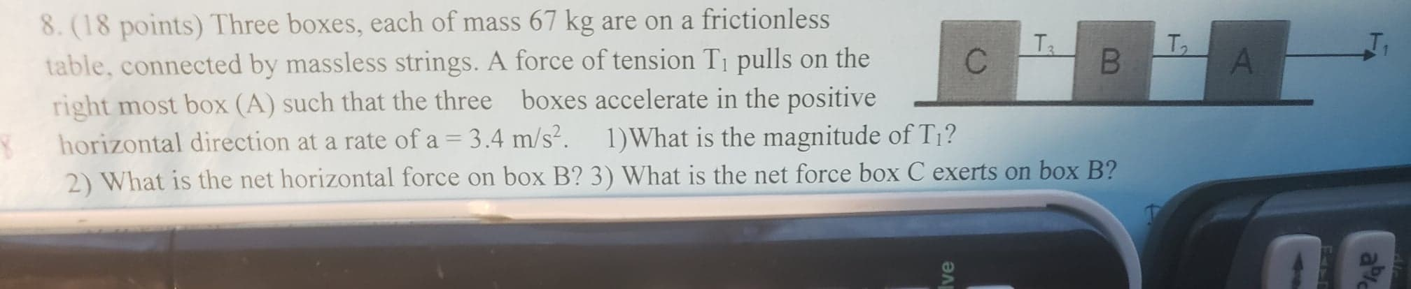 8 18 Points Three Boxes Each Of Mass 67 Kg Are On A Frictionless Table Connected By Massless Strings A Force Of Ten 1