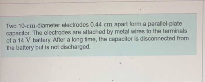 Two 10 Cm Diameter Electrodes 0 44 Cm Apart Form A Parallel Plate Capacitor The Electrodes Are Attached By Metal Wires 1