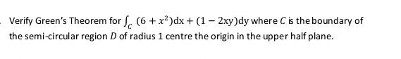 Verify Green S Theorem For 6 X Dx 1 2xy Dy Where C Is The Boundary Of The Semi Circular Region D Of Radius 1 Ce 1