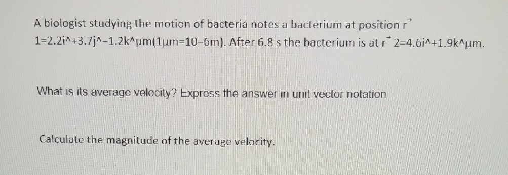 A Biologist Studying The Motion Of Bacteria Notes A Bacterium At Position R 1 2 2i 3 7j 1 2k Um 1um 10 6m After 6 8 1