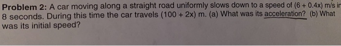 Problem 2 A Car Moving Along A Straight Road Uniformly Slows Down To A Speed Of 6 0 4x M S In 8 Seconds During Thi 1