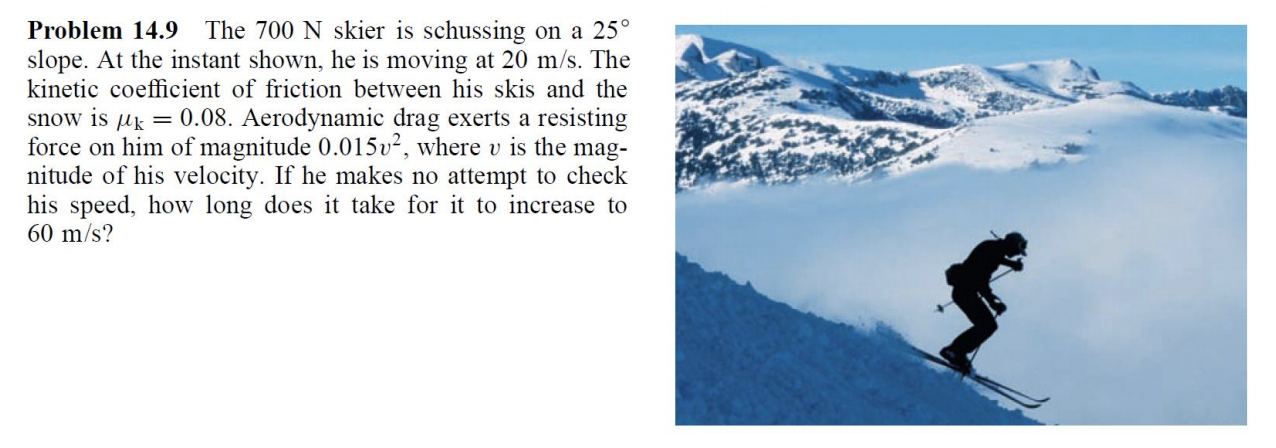 Problem 14 9 The 700 N Skier Is Schussing On A 25 Slope At The Instant Shown He Is Moving At 20 M S The Kinetic Coef 1