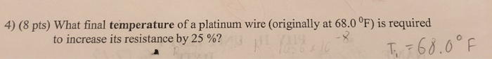 4 8 Pts What Final Temperature Of A Platinum Wire Originally At 68 0 F Is Required To Increase Its Resistance By 2 1