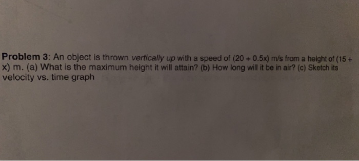 Problem 3 An Object Is Thrown Vertically Up With A Speed Of 20 0 5x M S From A Height Of 15 X M A What Is The 1