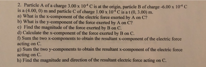 2 Particle A Of A Charge 3 00 X 10 C Is At The Origin Particle B Of Charge 6 00 X 10 Is A 4 00 0 M And Particle C 1