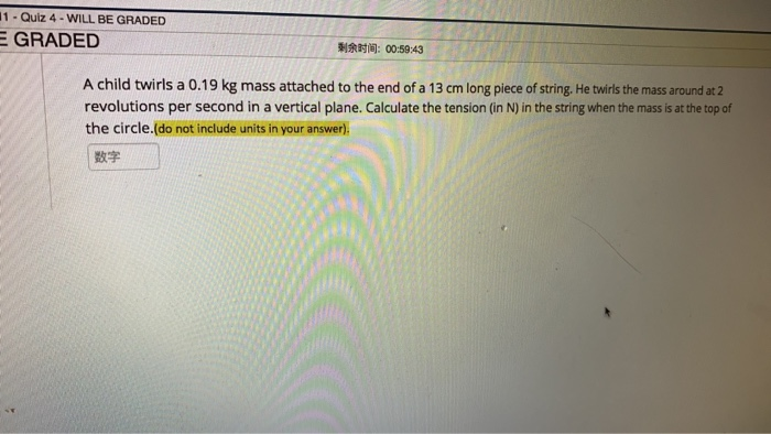 11 Quiz 4 Will Be Graded E Graded R E 00 59 43 A Child Twirls A 0 19 Kg Mass Attached To The End Of A 13 Cm Long Pi 1