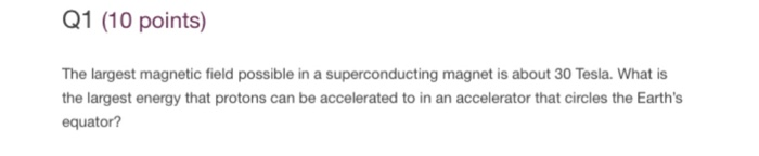 Q1 10 Points The Largest Magnetic Field Possible In A Superconducting Magnet Is About 30 Tesla What Is The Largest En 1