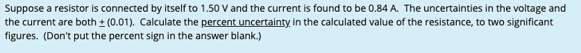 Suppose A Resistor Is Connected By Itself To 1 50 V And The Current Is Found To Be 0 84 A The Uncertainties In The Volt 1