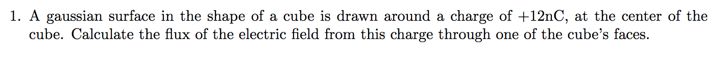 1 A Gaussian Surface In The Shape Of A Cube Is Drawn Around A Charge Of 12nc At The Center Of The Cube Calculate The 1