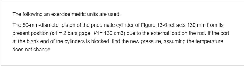 The Following An Exercise Metric Units Are Used The 50 Mm Diameter Piston Of The Pneumatic Cylinder Of Figure 13 6 Retr 1