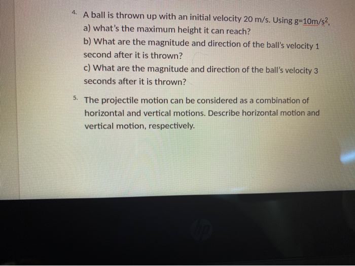 4 A Ball Is Thrown Up With An Initial Velocity 20 M S Using G 10m S2 A What S The Maximum Height It Can Reach B Wh 1