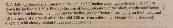 8 A 3 00 Kg Block Starts From Rest At The Top Of A 30 Incline And Slides A Distance Of 2 00 M Down The Incline In 1 50 1