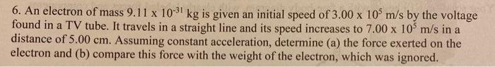 6 An Electron Of Mass 9 11 X 10 31 Kg Is Given An Initial Speed Of 3 00 X 10 M S By The Voltage Found In A Tv Tube It 1