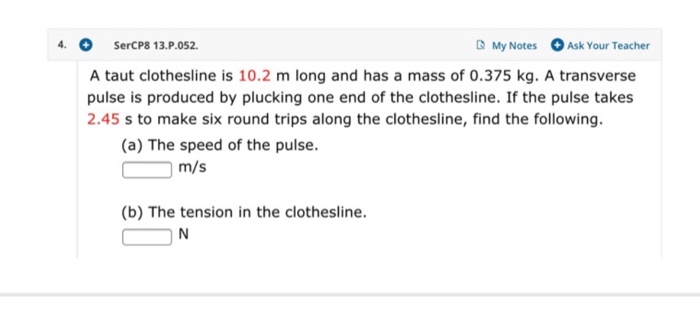 4 Sercp8 13 P 052 My Notes Ask Your Teacher A Taut Clothesline Is 10 2 M Long And Has A Mass Of 0 375 Kg A Transverse 1