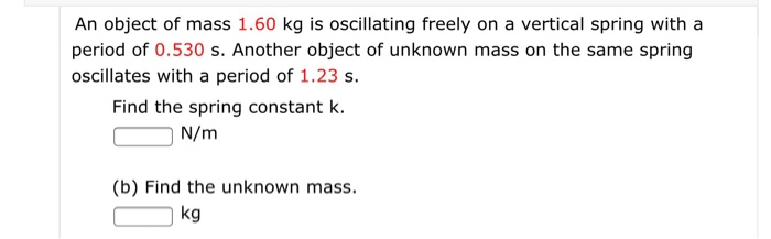 An Object Of Mass 1 60 Kg Is Oscillating Freely On A Vertical Spring With A Period Of 0 530 S Another Object Of Unknown 1