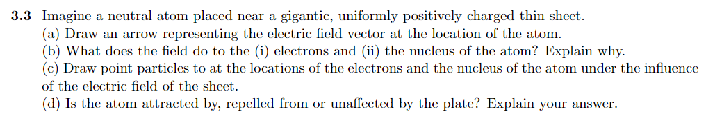 3 3 Imagine A Neutral Atom Placed Near A Gigantic Uniformly Positively Charged Thin Sheet A Draw An Arrow Representi 1