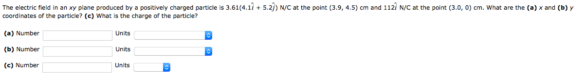 The Electric Field In An Xy Plane Produced By A Positively Charged Particle Is 3 61 4 11 5 27 N C At The Point 3 9 1